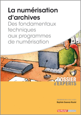 La numérisation d'archives - Des fondamentaux techniques aux programmes de numérisation 