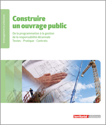 Construire un ouvrage public - De la programmation à la gestion de la responsabilité décennale - Textes - Pratique - Contrats