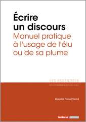 Ecrire un discours - Manuel pratique à l'usage de l'élu ou de sa plume