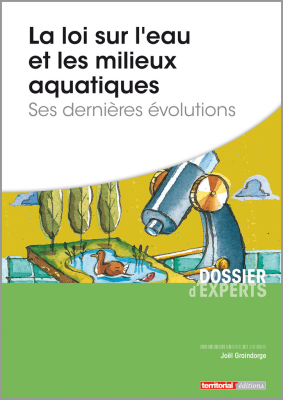 La loi sur l'eau et les milieux aquatiques - Ses dernières évolutions 