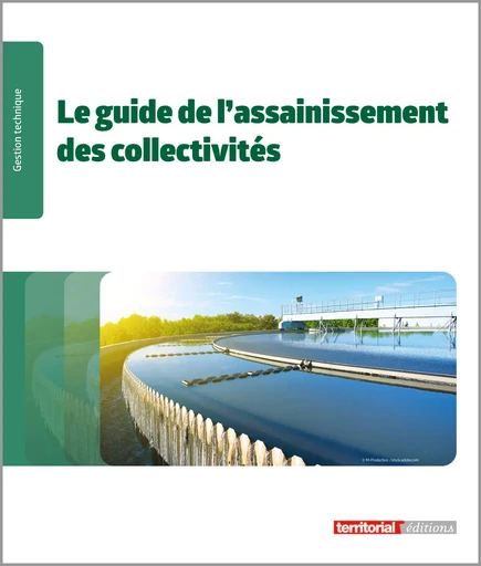 Le guide de l'assainissement des collectivités - Jean-Louis Aussoleil, Frédéric Bacca, Michel Beltremieux, Jean-Michel Bergue, Thomas Breinig, Sylvain Brigand, Louis Cauchy, Joël Graindorge, Didier Lahalle, Abdel Lakel, Florie Langlois, Christian Legrand, Maria Magana, Jean-Pierre Maugendre, Nicolas Mugnier, Blandine Pourrat, Roger Pujol, Ashleigh Thompson - Territorial Editions